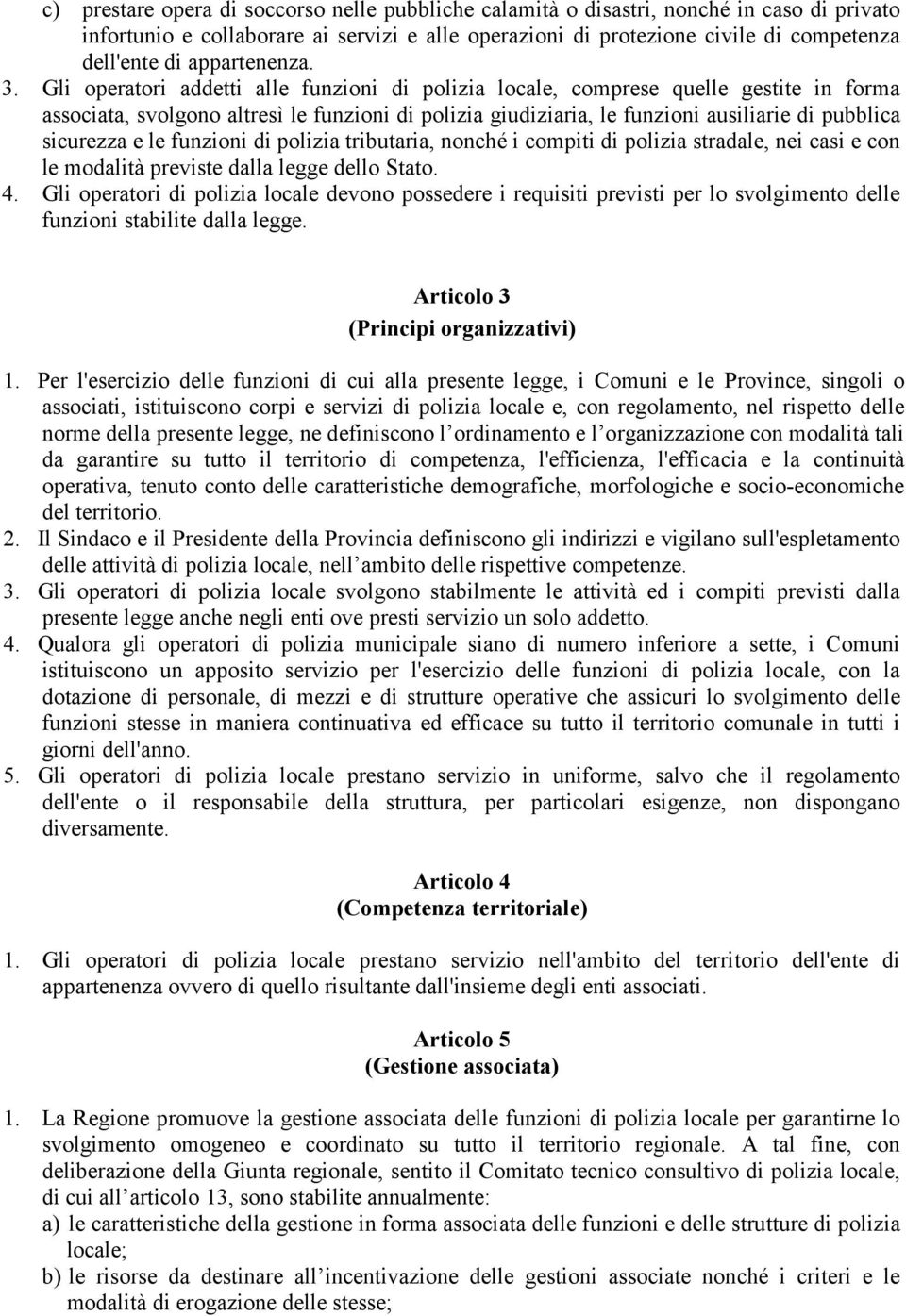 Gli operatori addetti alle funzioni di polizia locale, comprese quelle gestite in forma associata, svolgono altresì le funzioni di polizia giudiziaria, le funzioni ausiliarie di pubblica sicurezza e