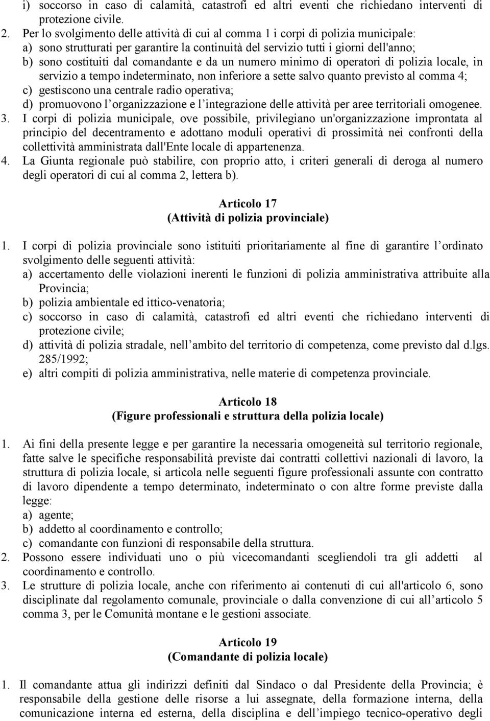 comandante e da un numero minimo di operatori di polizia locale, in servizio a tempo indeterminato, non inferiore a sette salvo quanto previsto al comma 4; c) gestiscono una centrale radio operativa;