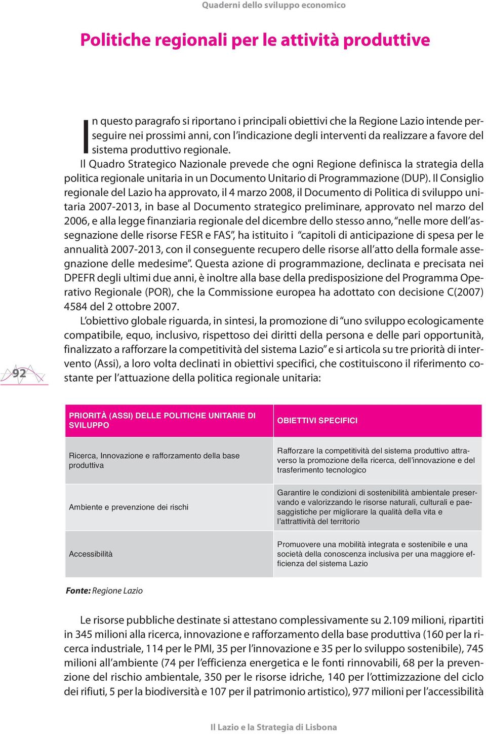 Il Quadro Strategico Nazionale prevede che ogni Regione definisca la strategia della politica regionale unitaria in un Documento Unitario di Programmazione (DUP).