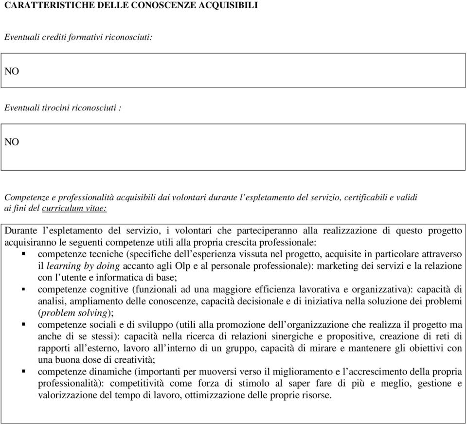 le seguenti competenze utili alla propria crescita professionale: competenze tecniche (specifiche dell esperienza vissuta nel progetto, acquisite in particolare attraverso il learning by doing