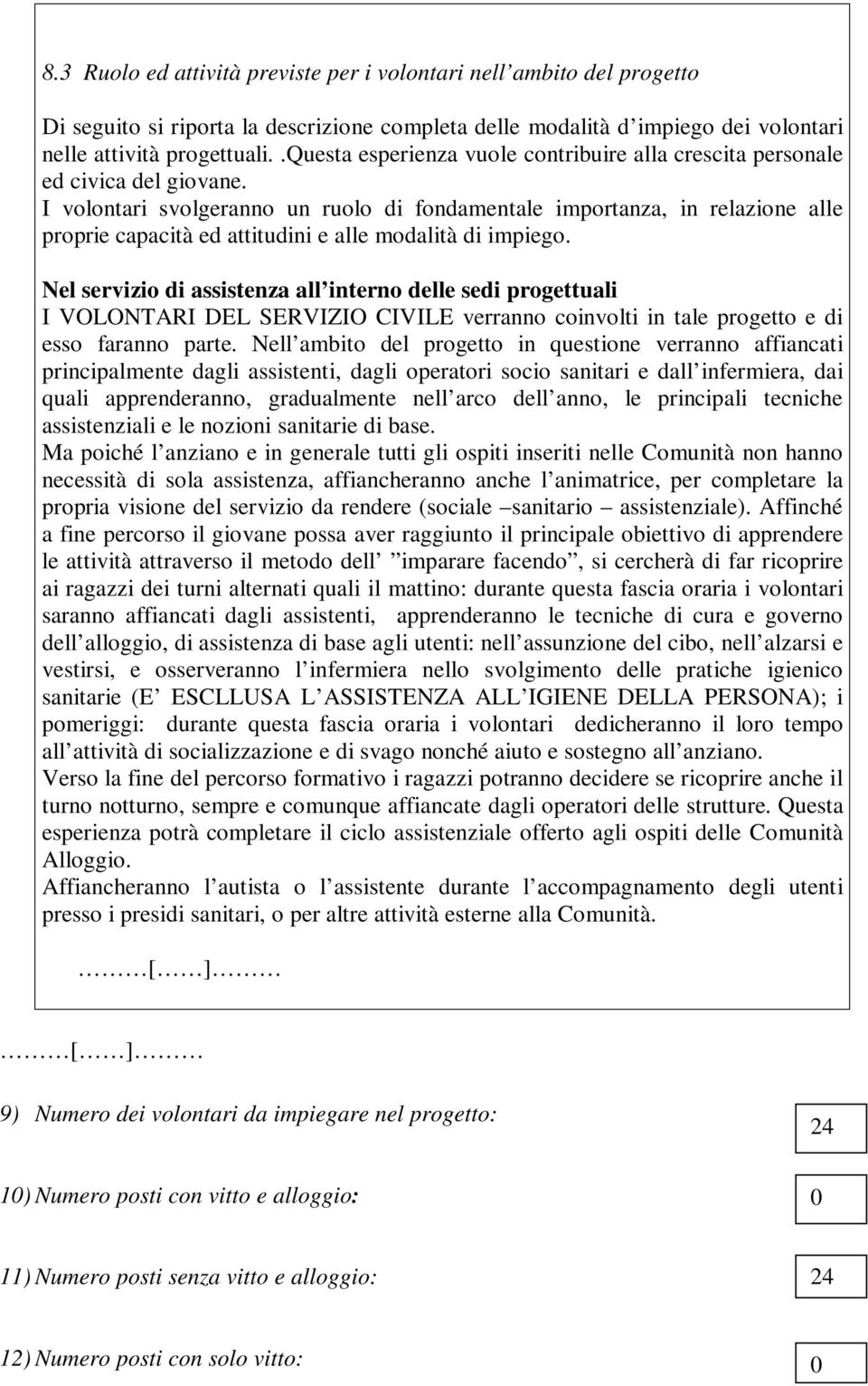 I volontari svolgeranno un ruolo di fondamentale importanza, in relazione alle proprie capacità ed attitudini e alle modalità di impiego.