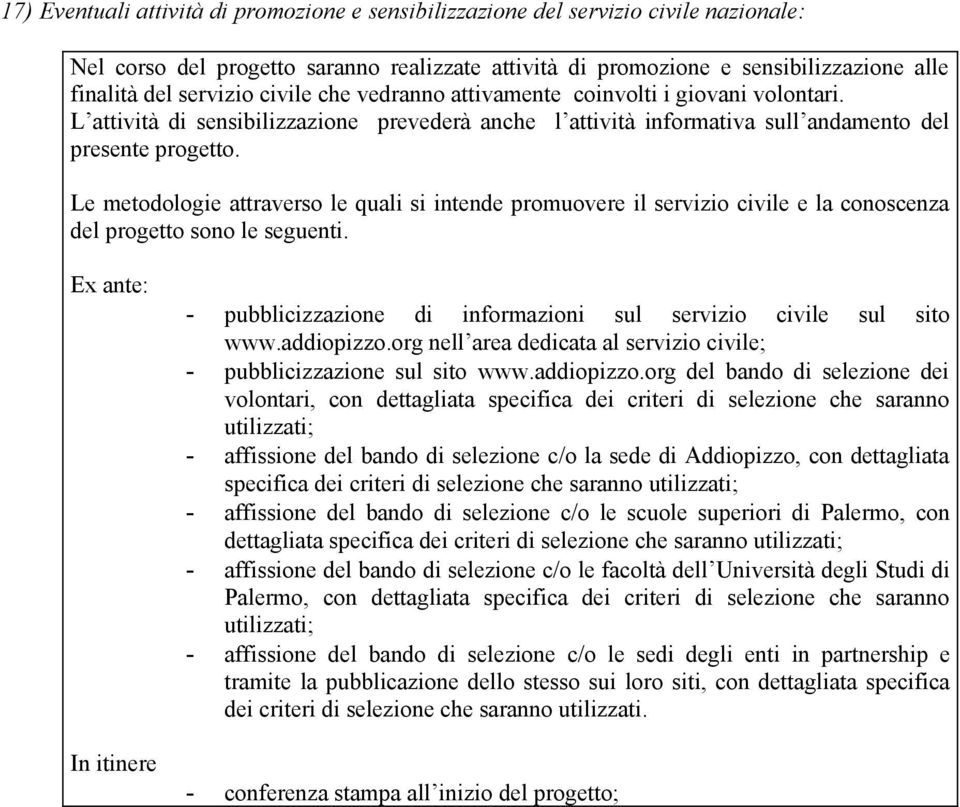 Le metodologie attraverso le quali si intende promuovere il servizio civile e la conoscenza del progetto sono le seguenti.