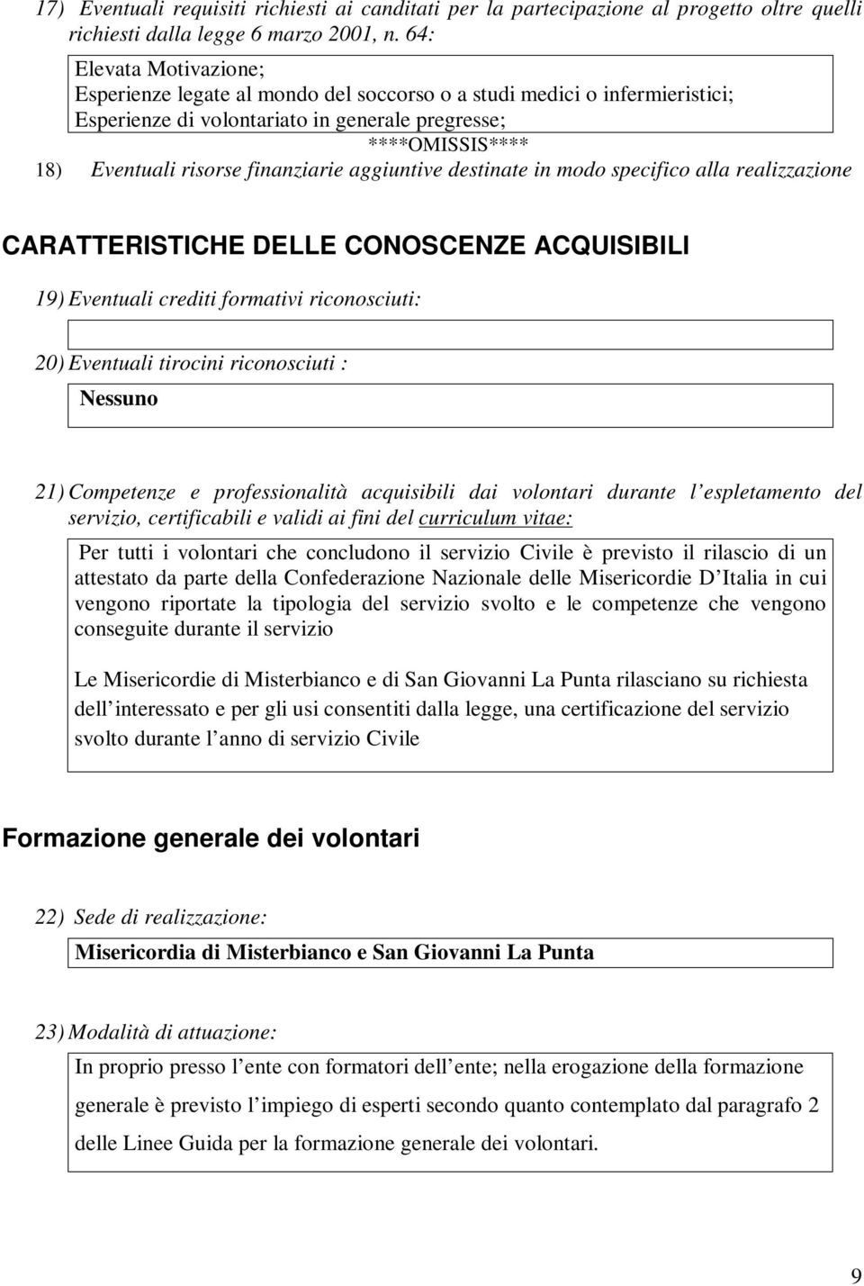 finanziarie aggiuntive destinate in modo specifico alla realizzazione CARATTERISTICHE DELLE CONOSCENZE ACQUISIBILI 19) Eventuali crediti formativi riconosciuti: 20) Eventuali tirocini riconosciuti :