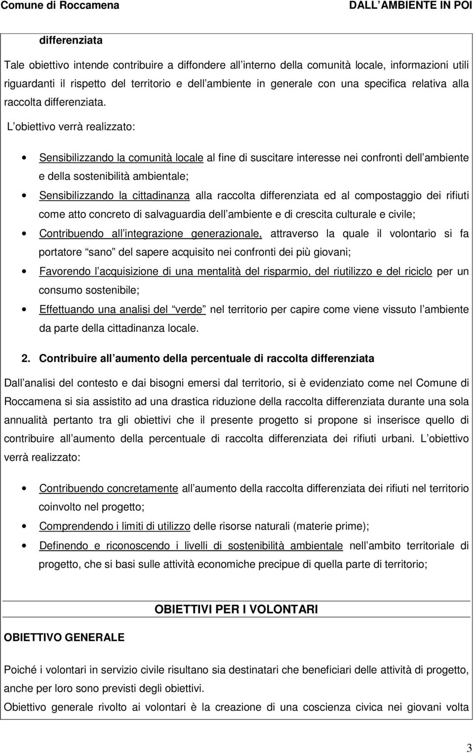 L obiettivo verrà realizzato: Sensibilizzando la comunità locale al fine di suscitare interesse nei confronti dell ambiente e della sostenibilità ambientale; Sensibilizzando la cittadinanza alla