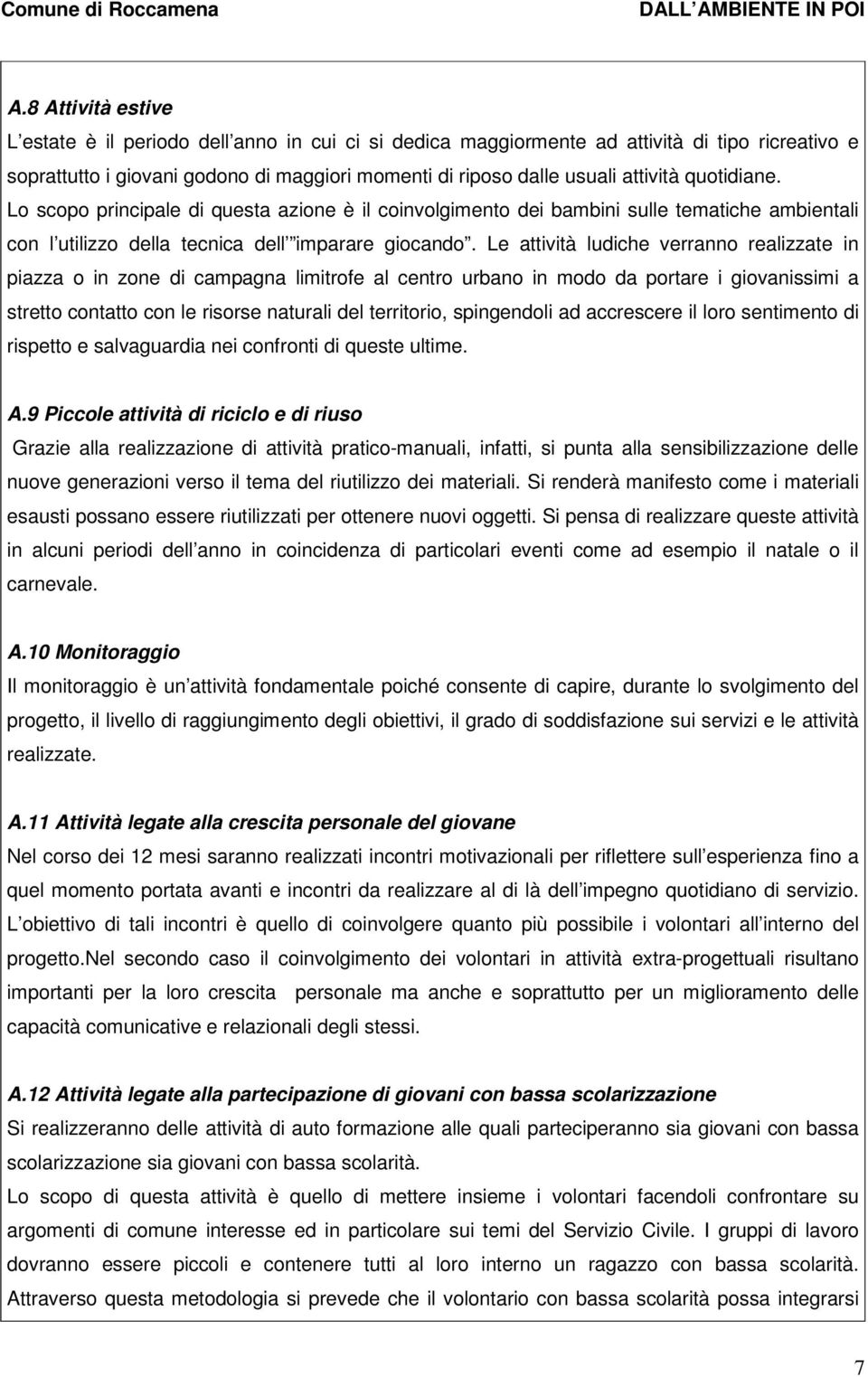 Le attività ludiche verranno realizzate in piazza o in zone di campagna limitrofe al centro urbano in modo da portare i giovanissimi a stretto contatto con le risorse naturali del territorio,