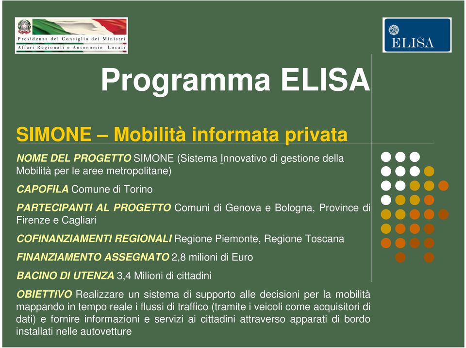 ASSEGNATO 2,8 milioni di Euro BACINO DI UTENZA 3,4 Milioni di cittadini OBIETTIVO Realizzare un sistema di supporto alle decisioni per la mobilità mappando in tempo