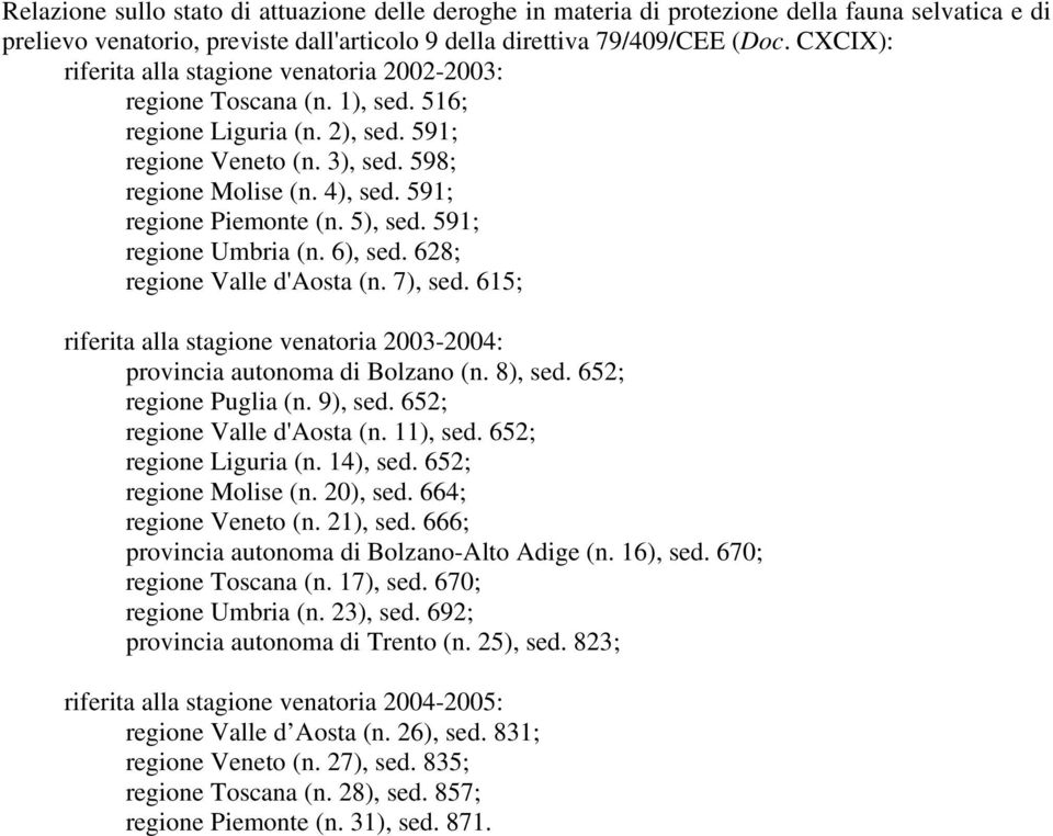 591; regione Piemonte (n. 5), sed. 591; regione Umbria (n. 6), sed. 628; regione Valle d'aosta (n. 7), sed. 615; riferita alla stagione venatoria 2003-2004: provincia autonoma di Bolzano (n. 8), sed.