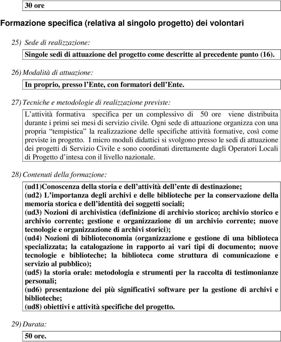 27) Tecniche e metodologie di realizzazione previste: L attività formativa specifica per un complessivo di 50 ore viene distribuita durante i primi sei mesi di servizio civile.