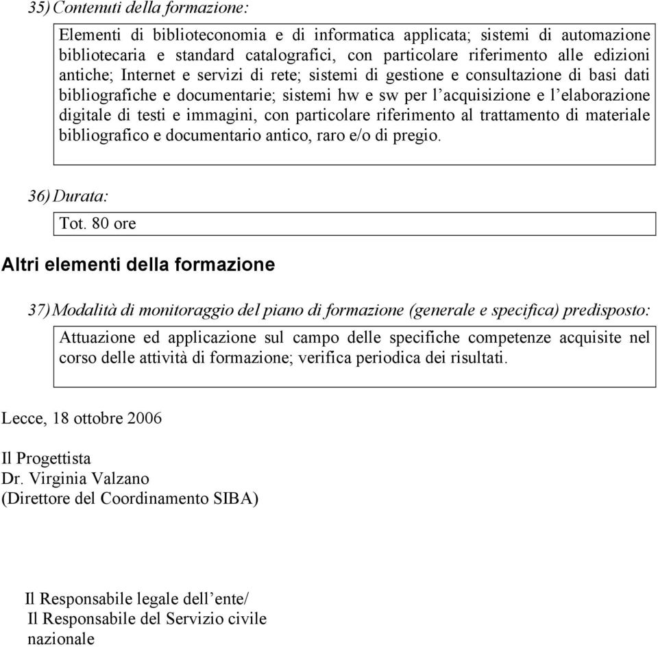 con particolare riferimento al trattamento di materiale bibliografico e documentario antico, raro e/o di pregio. 36) Durata: Tot.