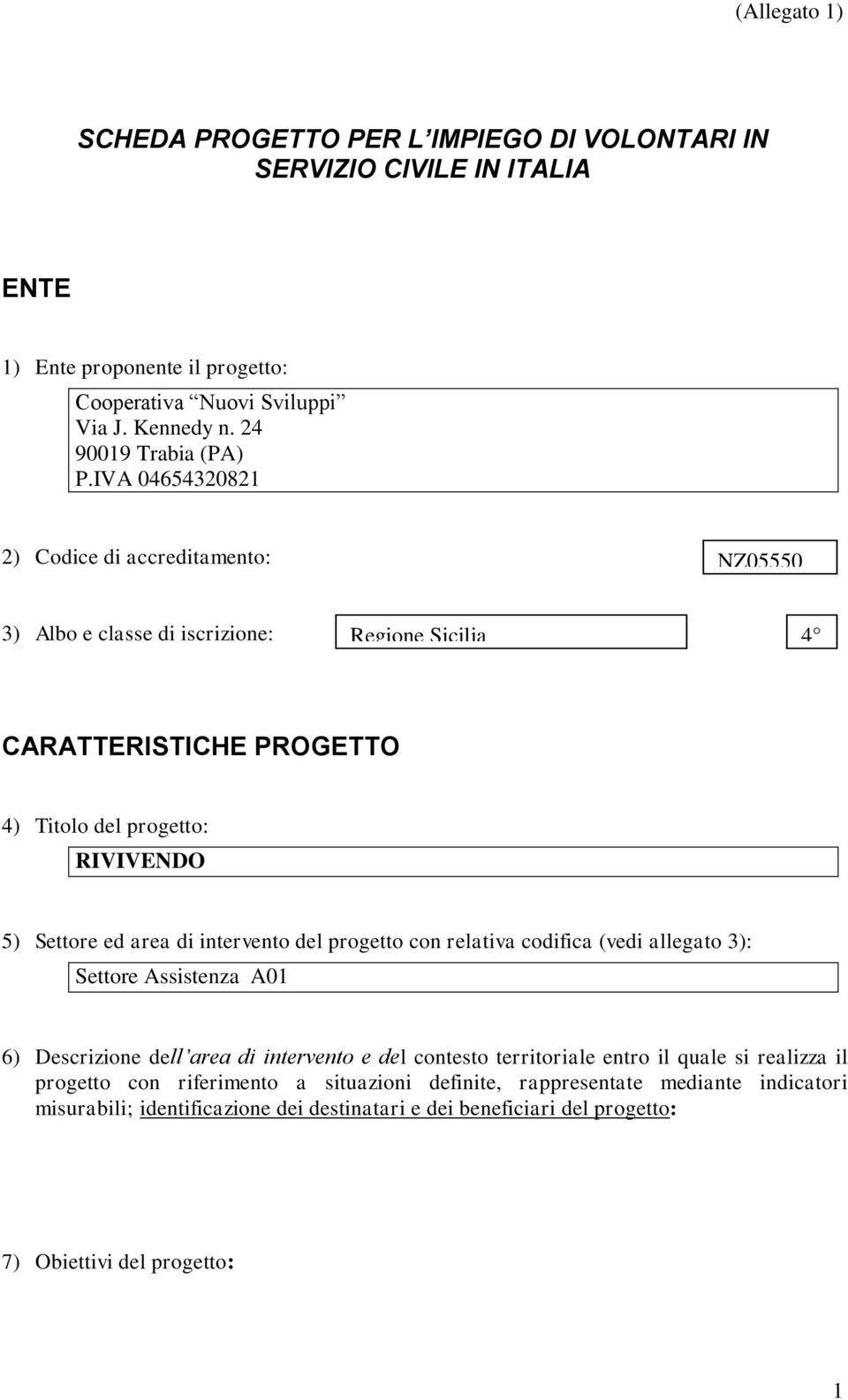 IVA 04654320821 2) Codice di accreditamento: NZ05550 3) Albo e classe di iscrizione: Regione Sicilia 4 CARATTERISTICHE PROGETTO 4) Titolo del progetto: RIVIVENDO 5) Settore ed area di