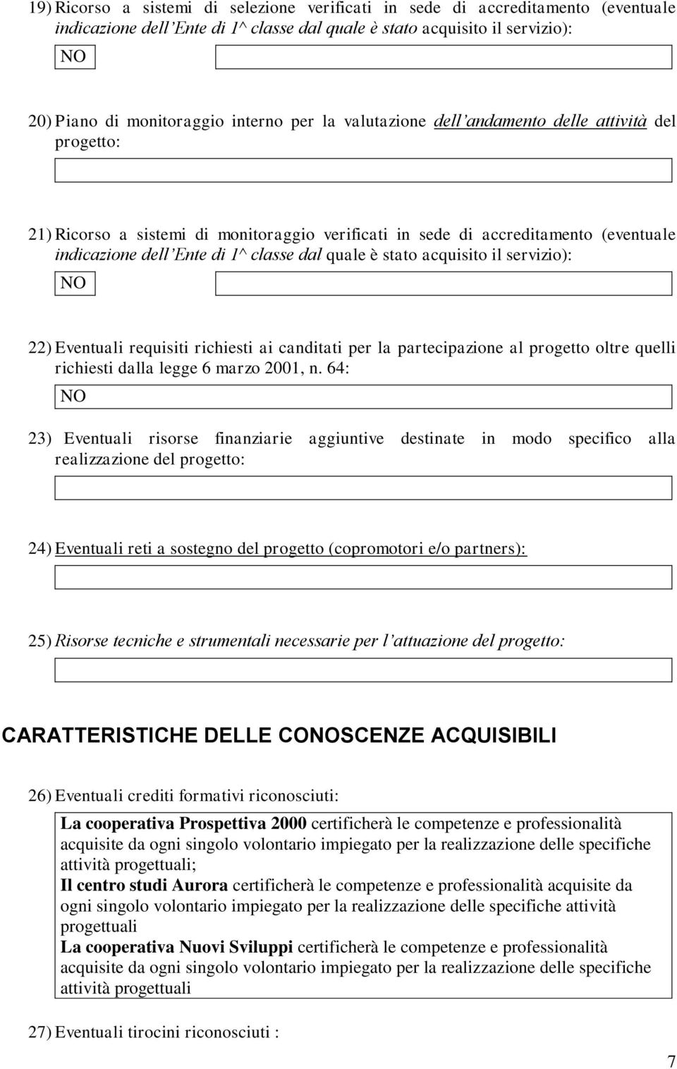 stato acquisito il servizio): NO 22) Eventuali requisiti richiesti ai canditati per la partecipazione al progetto oltre quelli richiesti dalla legge 6 marzo 2001, n.