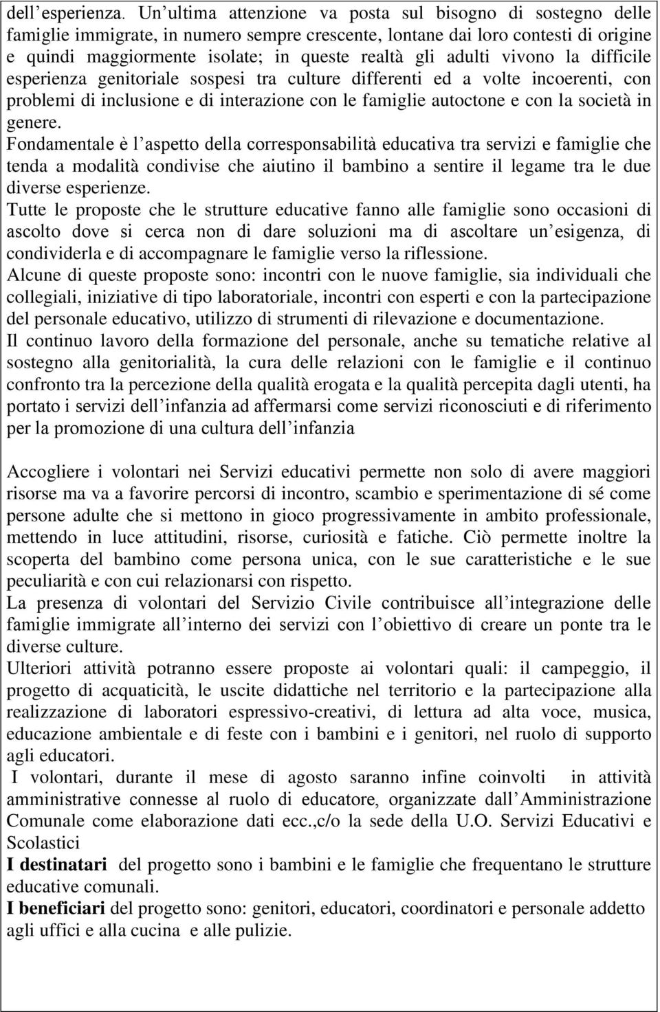 adulti vivono la difficile esperienza genitoriale sospesi tra culture differenti ed a volte incoerenti, con problemi di inclusione e di interazione con le famiglie autoctone e con la società in