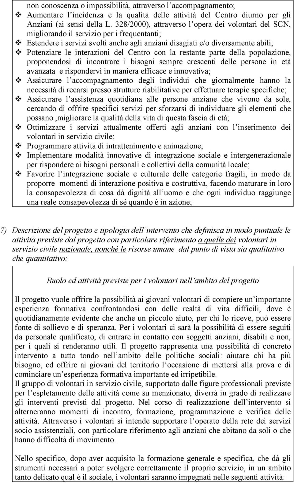 interazioni del Centro con la restante parte della popolazione, proponendosi di incontrare i bisogni sempre crescenti delle persone in età avanzata e rispondervi in maniera efficace e innovativa; v