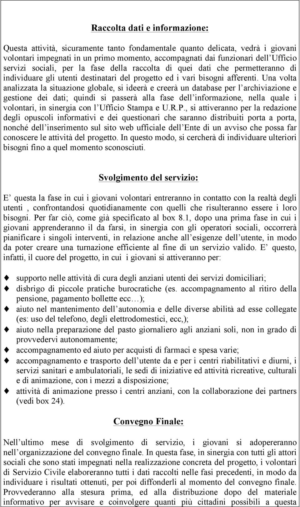 Una volta analizzata la situazione globale, si ideerà e creerà un database per l archiviazione e gestione dei dati; quindi si passerà alla fase dell informazione, nella quale i volontari, in sinergia