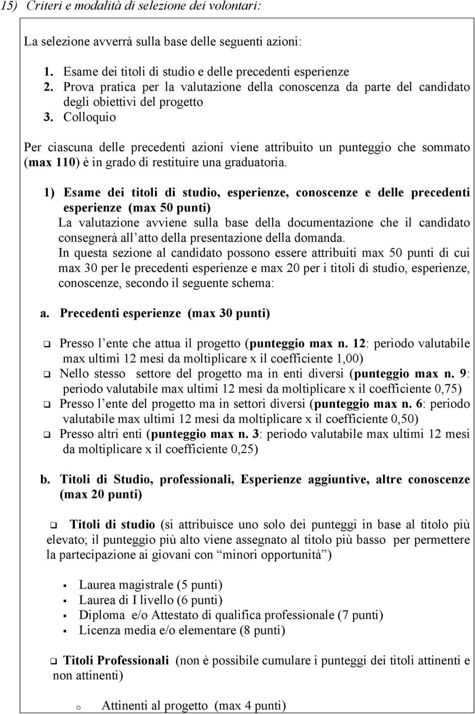 Colloquio Per ciascuna delle precedenti azioni viene attribuito un punteggio che sommato (max 110) è in grado di restituire una graduatoria.