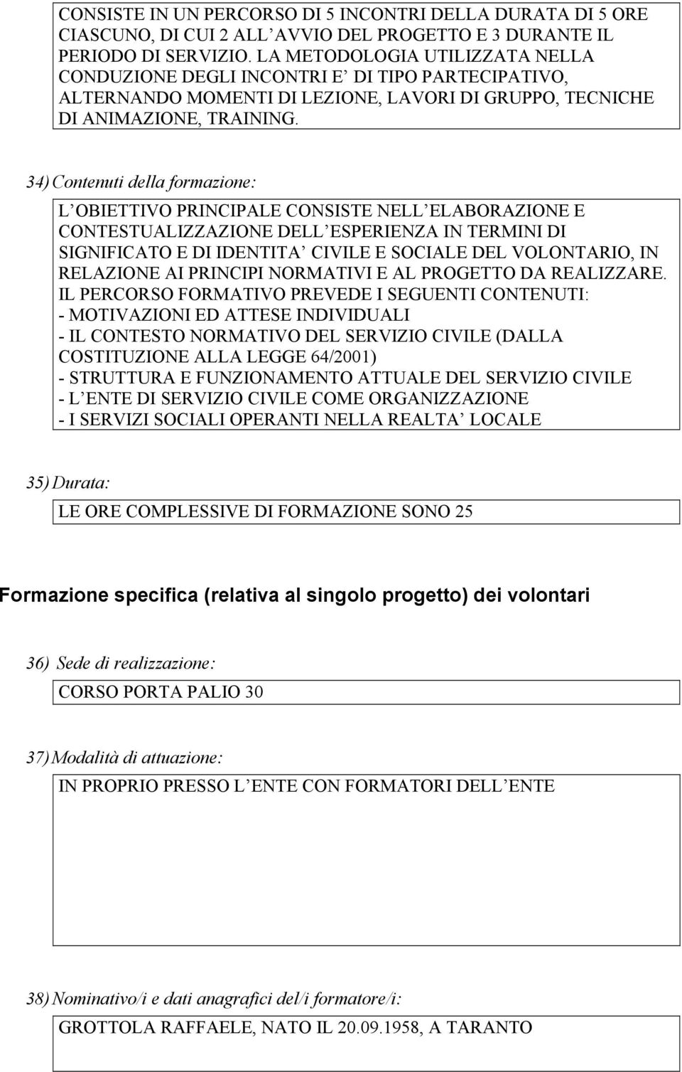 3) Contenuti della formazione: L OBIETTIVO PRINCIPALE CONSISTE NELL ELABORAZIONE E CONTESTUALIZZAZIONE DELL ESPERIENZA IN TERMINI DI SIGNIFICATO E DI IDENTITA CIVILE E SOCIALE DEL VOLONTARIO, IN