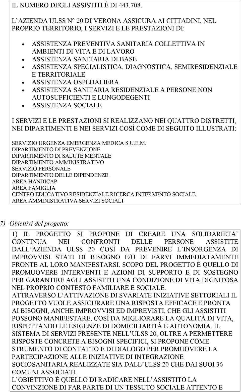 ASSISTENZA SPECIALISTICA, DIAGNOSTICA, SEMIRESIDENZIALE E TERRITORIALE ASSISTENZA OSPEDALIERA ASSISTENZA SANITARIA RESIDENZIALE A PERSONE NON AUTOSUFFICIENTI E LUNGODEGENTI ASSISTENZA SOCIALE I