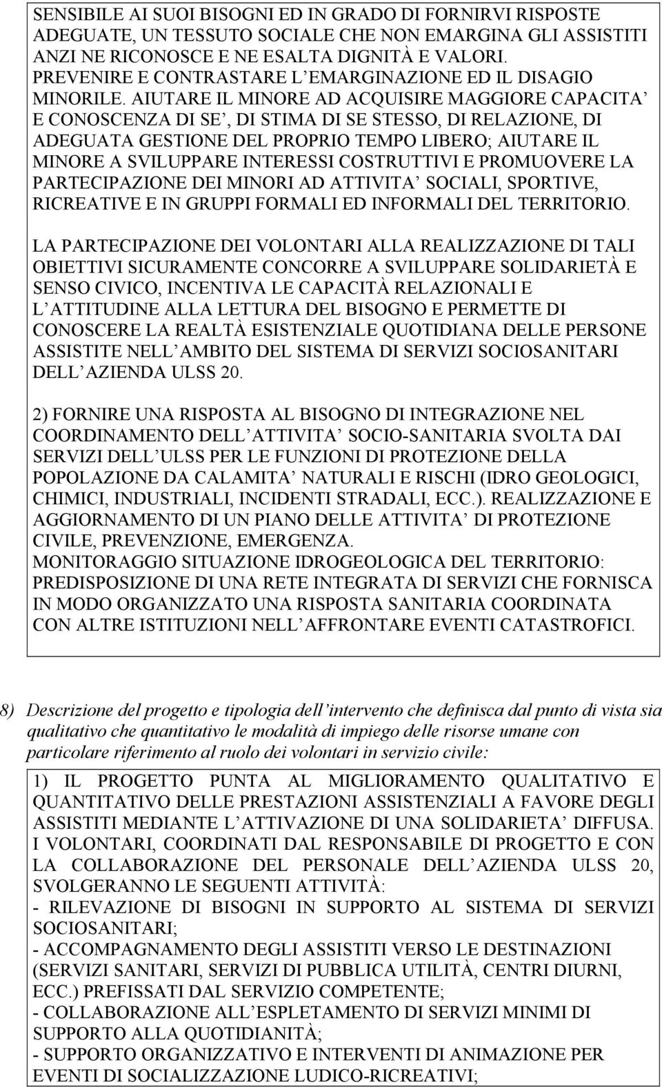 AIUTARE IL MINORE AD ACQUISIRE MAGGIORE CAPACITA E CONOSCENZA DI SE, DI STIMA DI SE STESSO, DI RELAZIONE, DI ADEGUATA GESTIONE DEL PROPRIO TEMPO LIBERO; AIUTARE IL MINORE A SVILUPPARE INTERESSI