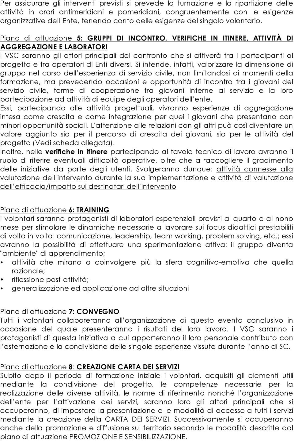 Piano di attuazione 5: GRUPPI DI INCONTRO, VERIFICHE IN ITINERE, ATTIVITÀ DI AGGREGAZIONE E LABORATORI I VSC saranno gli attori principali del confronto che si attiverà tra i partecipanti al progetto