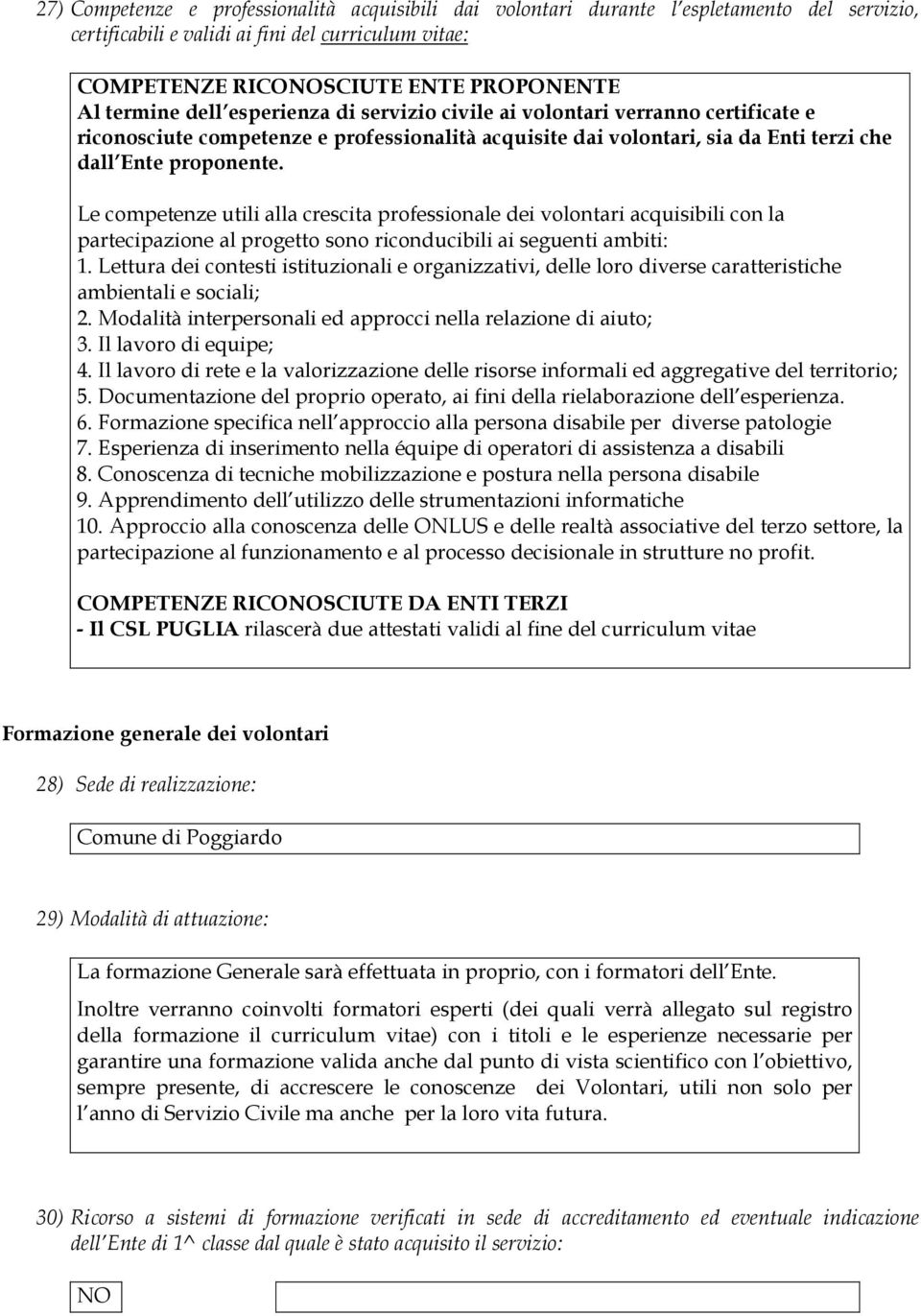 Le competenze utili alla crescita professionale dei volontari acquisibili con la partecipazione al progetto sono riconducibili ai seguenti ambiti: 1.