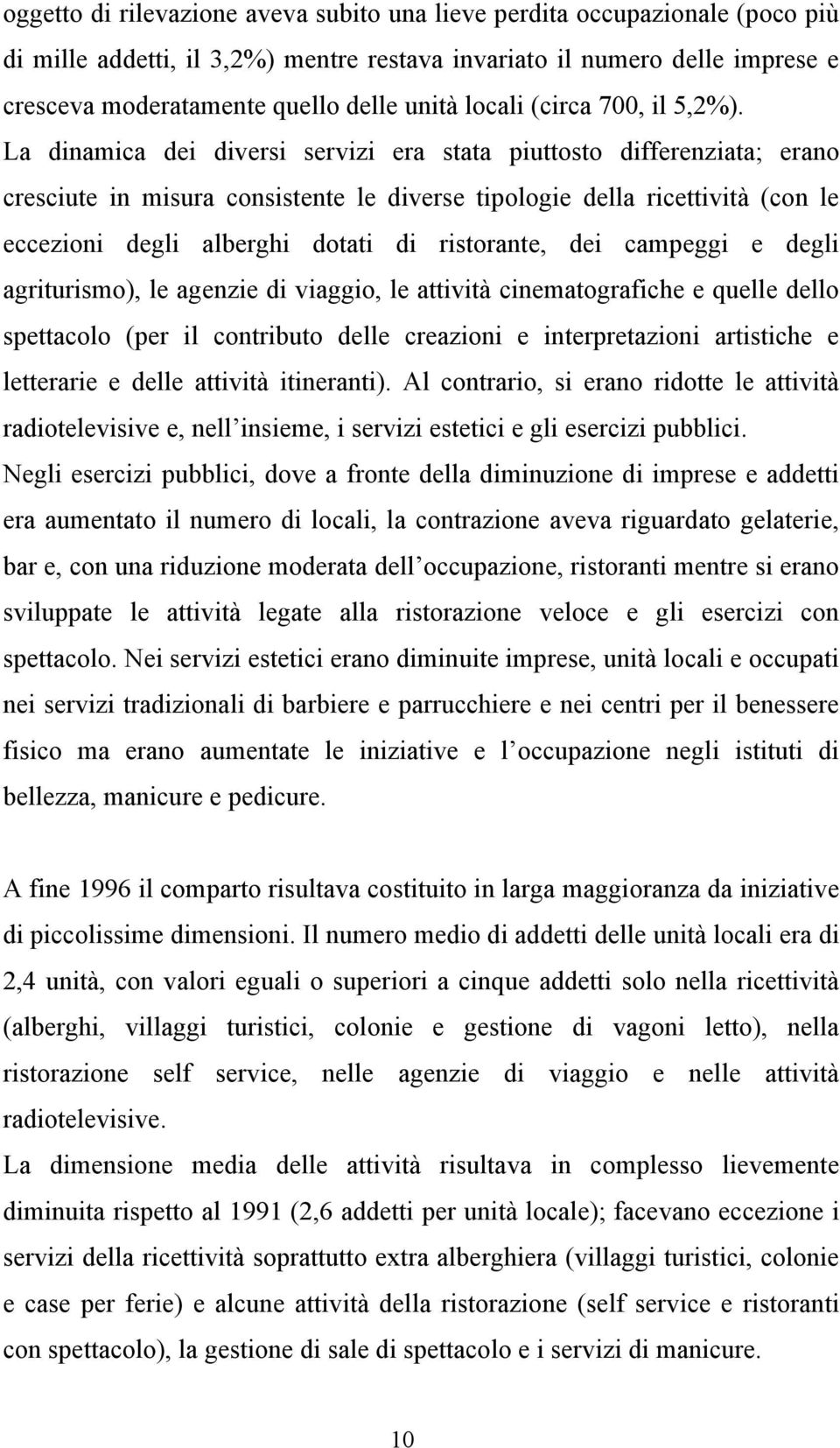 La dinamica dei diversi servizi era stata piuttosto differenziata; erano cresciute in misura consistente le diverse tipologie della ricettività (con le eccezioni degli alberghi dotati di ristorante,