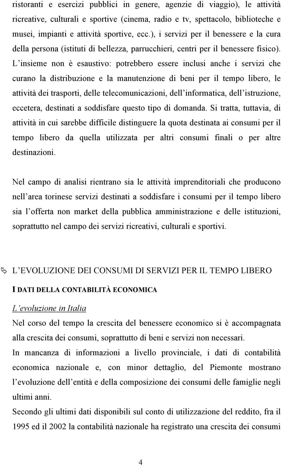 L insieme non è esaustivo: potrebbero essere inclusi anche i servizi che curano la distribuzione e la manutenzione di beni per il tempo libero, le attività dei trasporti, delle telecomunicazioni,