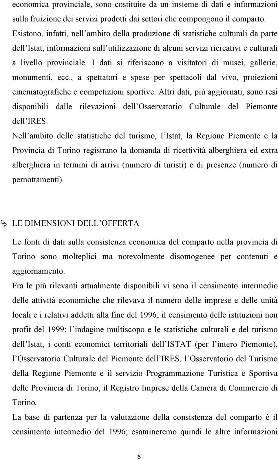 I dati si riferiscono a visitatori di musei, gallerie, monumenti, ecc., a spettatori e spese per spettacoli dal vivo, proiezioni cinematografiche e competizioni sportive.