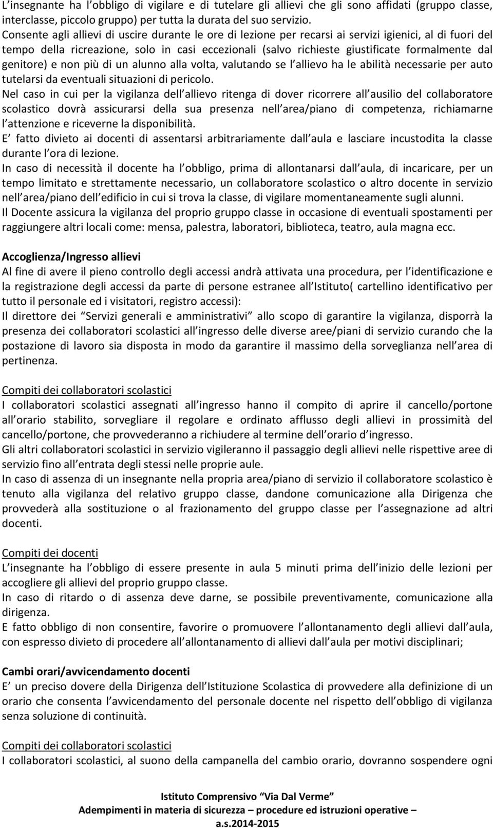 dal genitore) e non più di un alunno alla volta, valutando se l allievo ha le abilità necessarie per auto tutelarsi da eventuali situazioni di pericolo.