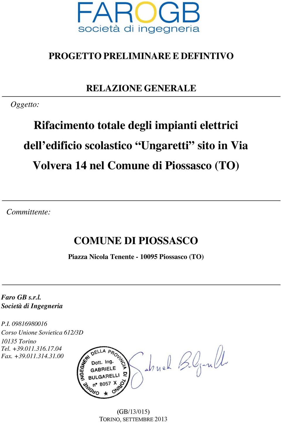 PIOSSASCO Piazza Nicola Tenente - 10095 Piossasco (TO) Faro GB s.r.l. Società di Ingegneria P.I. 09816980016 Corso Unione Sovietica 612/3D 10135 Torino Tel.