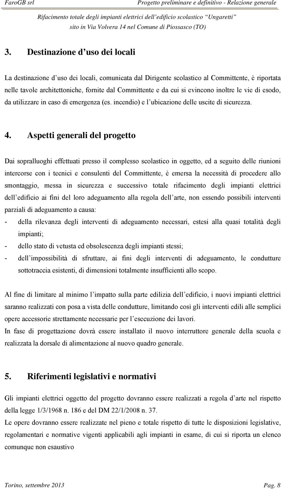 Aspetti generali del progetto Dai sopralluoghi effettuati presso il complesso scolastico in oggetto, ed a seguito delle riunioni intercorse con i tecnici e consulenti del Committente, è emersa la