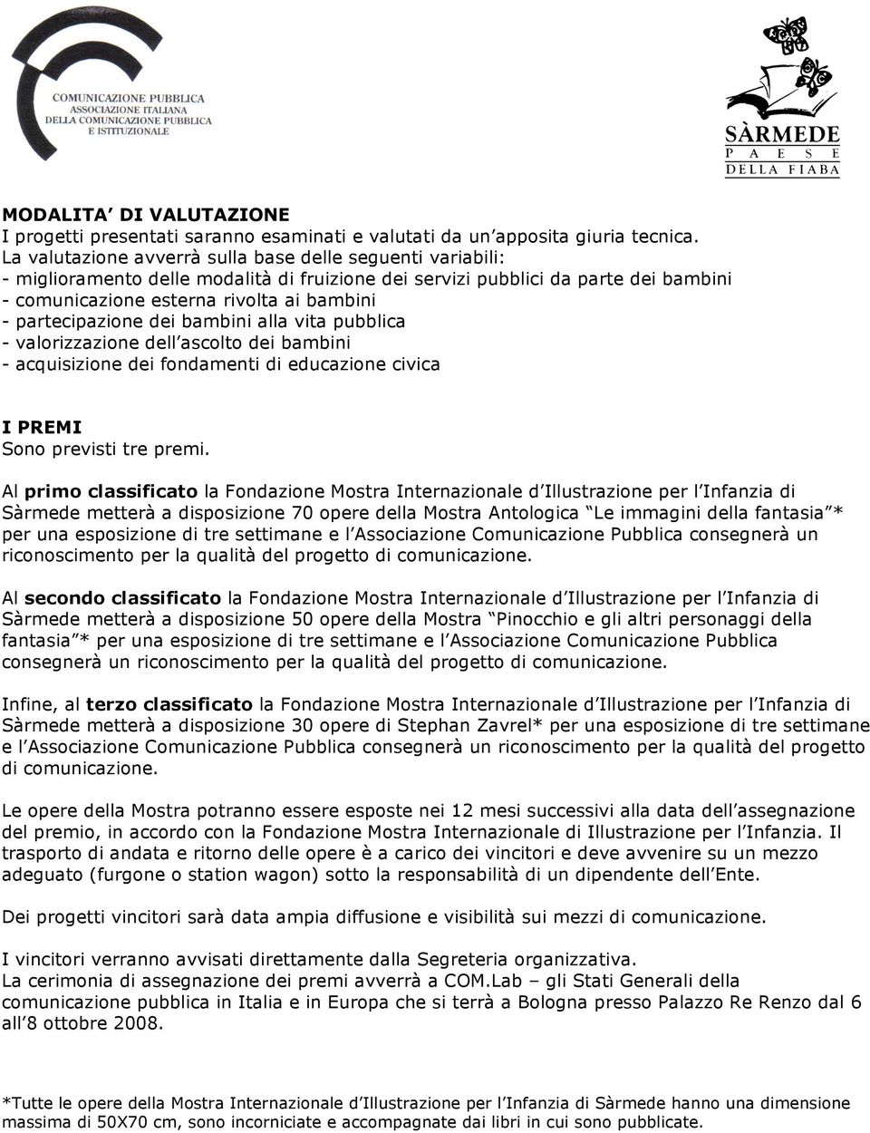 partecipazione dei bambini alla vita pubblica - valorizzazione dell ascolto dei bambini - acquisizione dei fondamenti di educazione civica I PREMI Sono previsti tre premi.