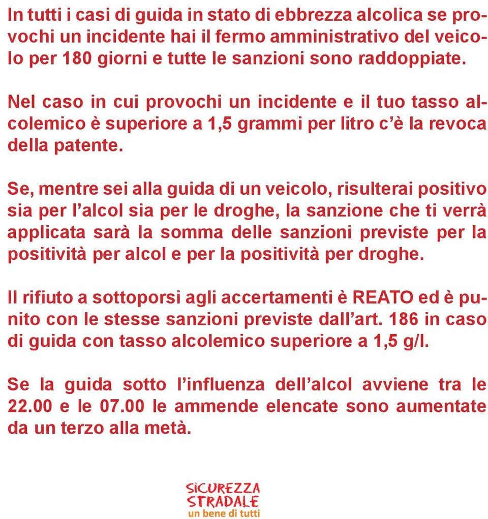 Se, mentre sei alla guida di un veicolo, risulterai positivo sia per l alcol sia per le droghe, la sanzione che ti verrà applicata sarà la somma delle sanzioni previste per la positività per alcol e