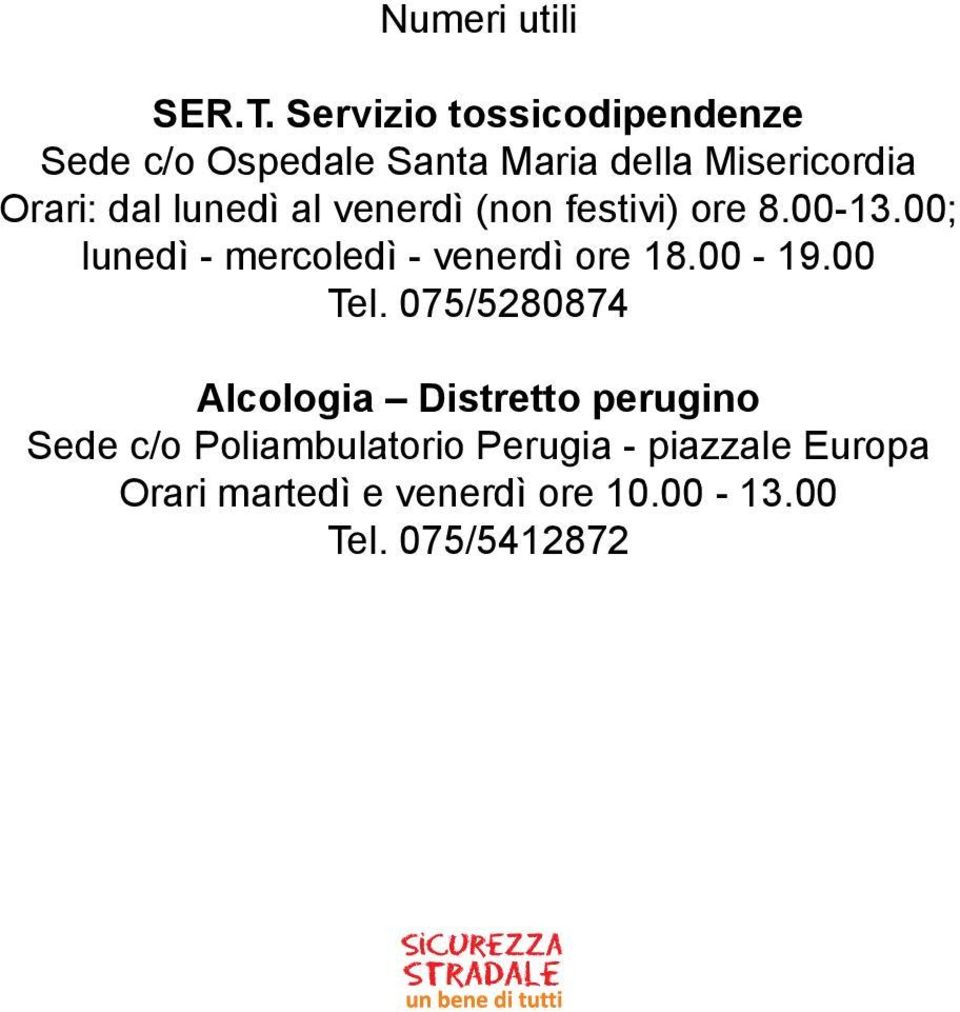 lunedì al venerdì (non festivi) ore 8.00-13.00; lunedì - mercoledì - venerdì ore 18.