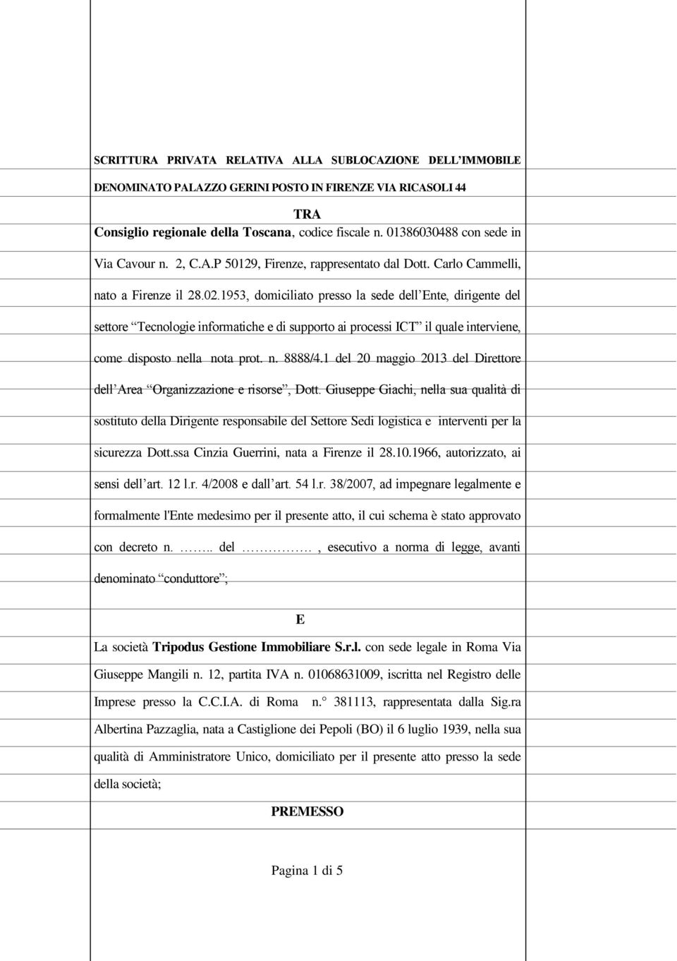 1953, domiciliato presso la sede dell Ente, dirigente del settore Tecnologie informatiche e di supporto ai processi ICT il quale interviene, come disposto nella nota prot. n. 8888/4.