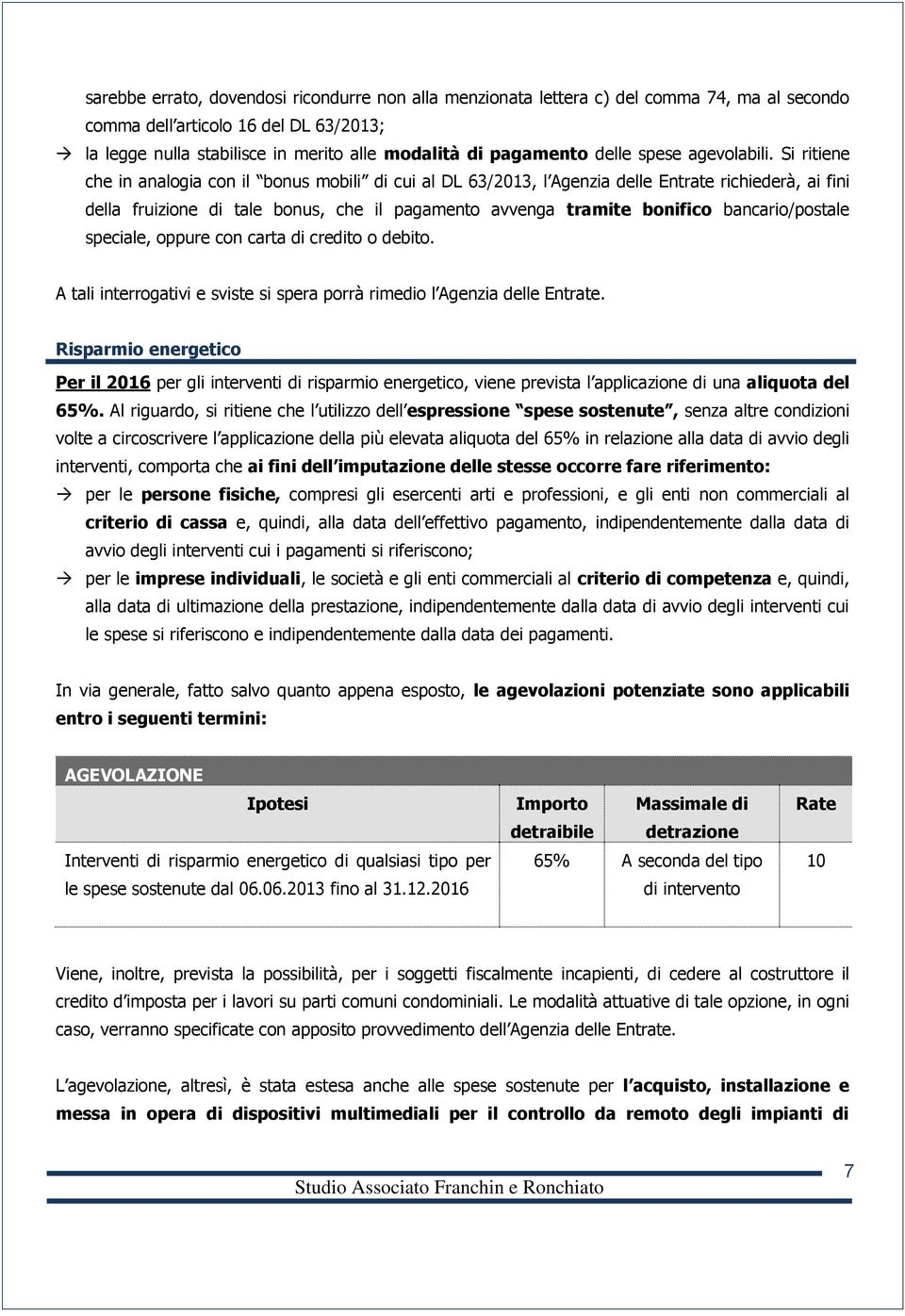 Si ritiene che in analogia con il bonus mobili di cui al DL 63/2013, l Agenzia delle Entrate richiederà, ai fini della fruizione di tale bonus, che il pagamento avvenga tramite bonifico