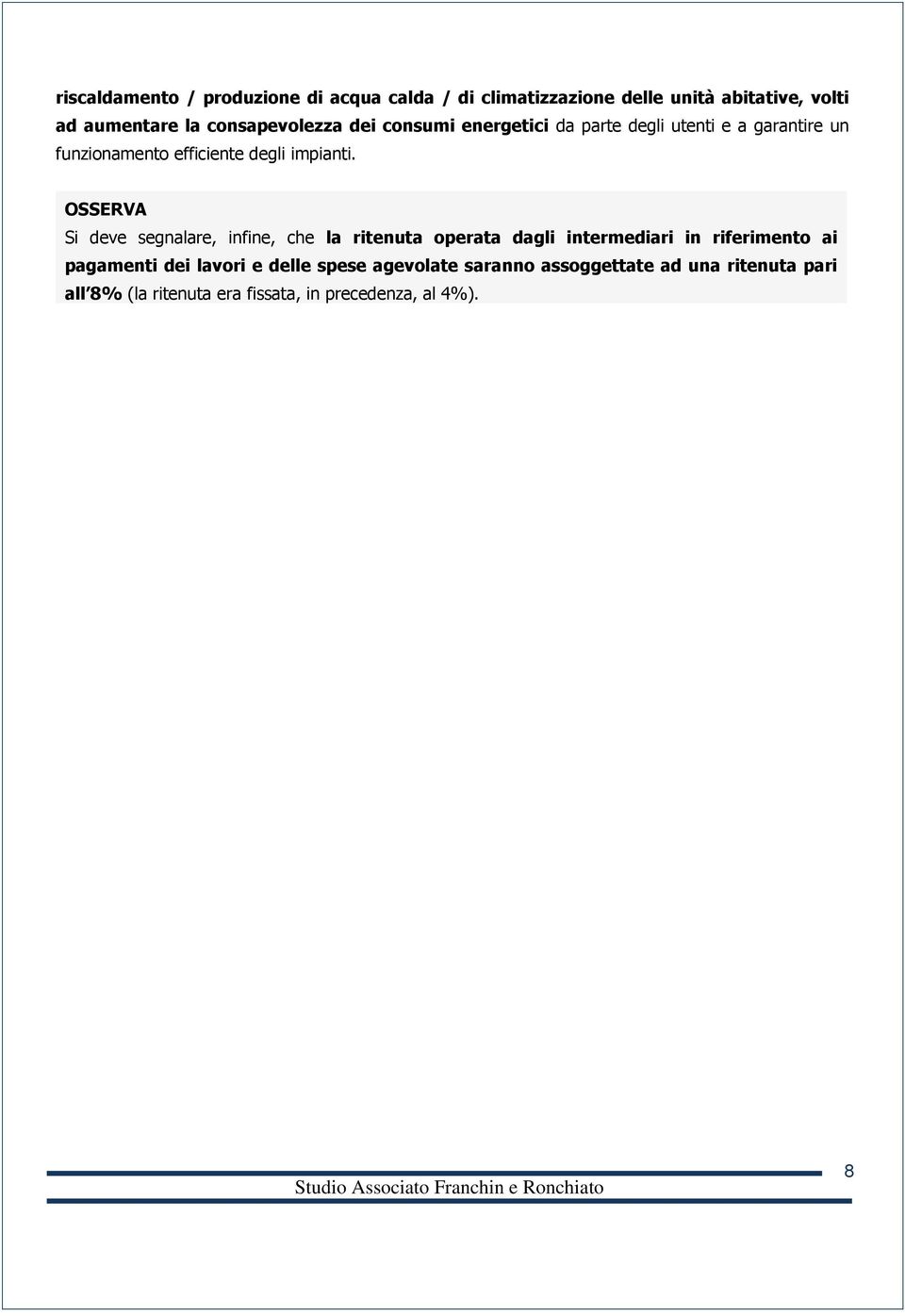 OSSERVA Si deve segnalare, infine, che la ritenuta operata dagli intermediari in riferimento ai pagamenti dei lavori