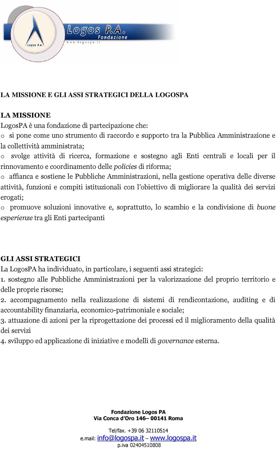 Pubbliche Amministrazioni, nella gestione operativa delle diverse attività, funzioni e compiti istituzionali con l obiettivo di migliorare la qualità dei servizi erogati; o promuove soluzioni