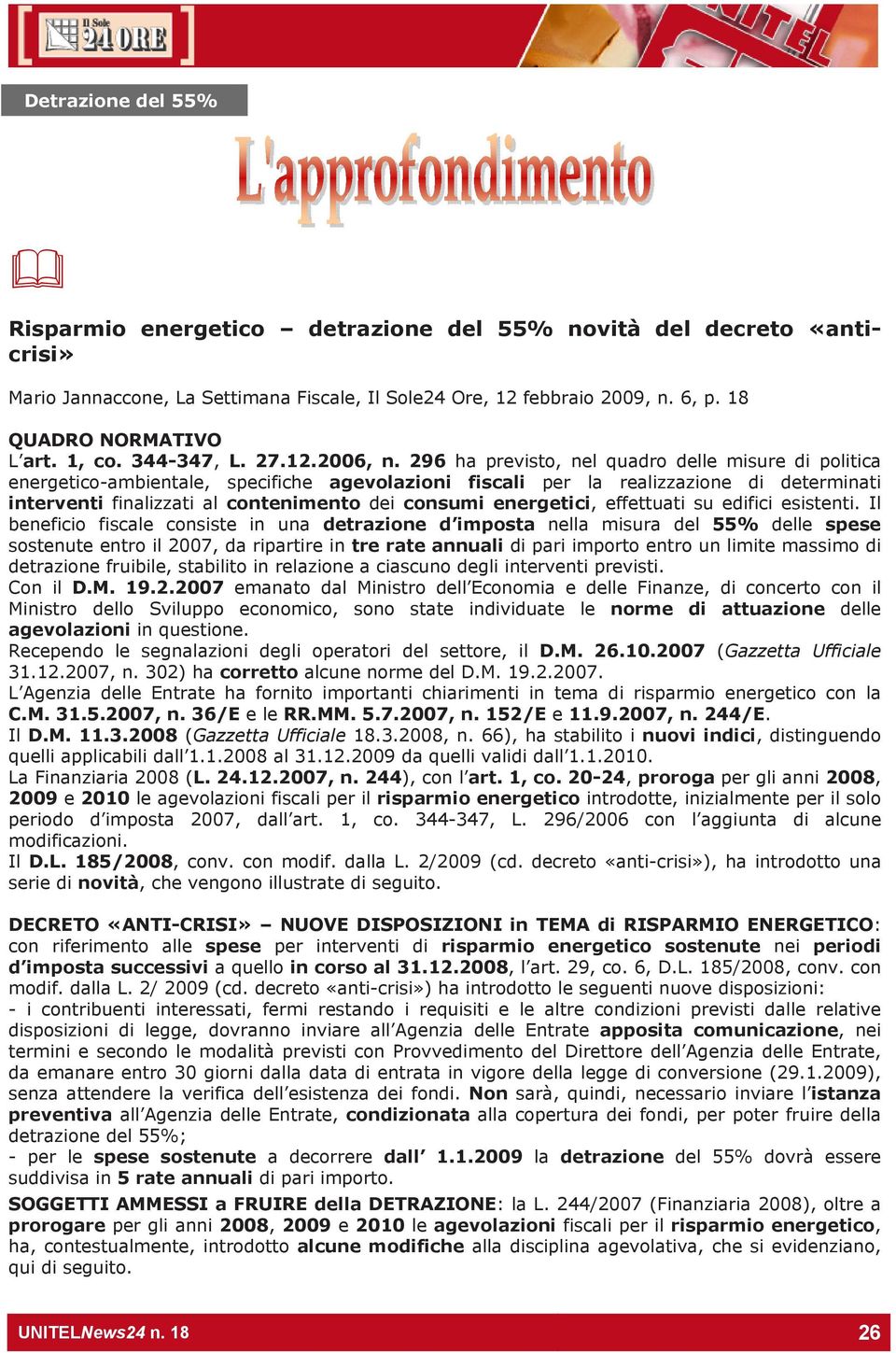 296 ha previsto, nel quadro delle misure di politica energetico-ambientale, specifiche agevolazioni fiscali per la realizzazione di determinati interventi finalizzati al contenimento dei consumi