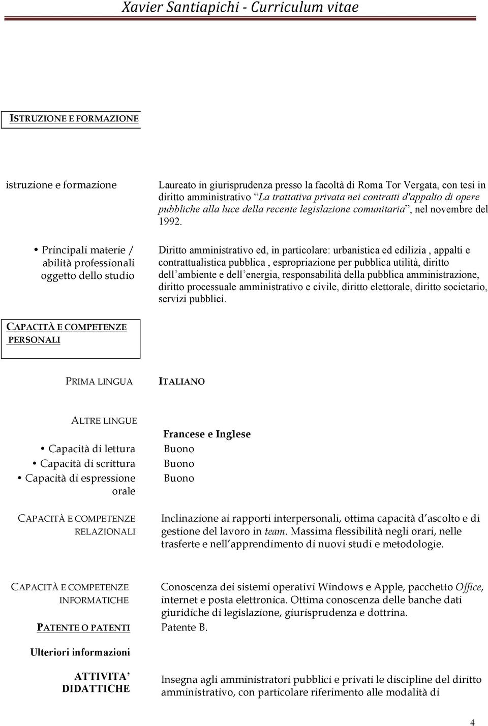 Diritto amministrativo ed, in particolare: urbanistica ed edilizia, appalti e contrattualistica pubblica, espropriazione per pubblica utilità, diritto dell ambiente e dell energia, responsabilità