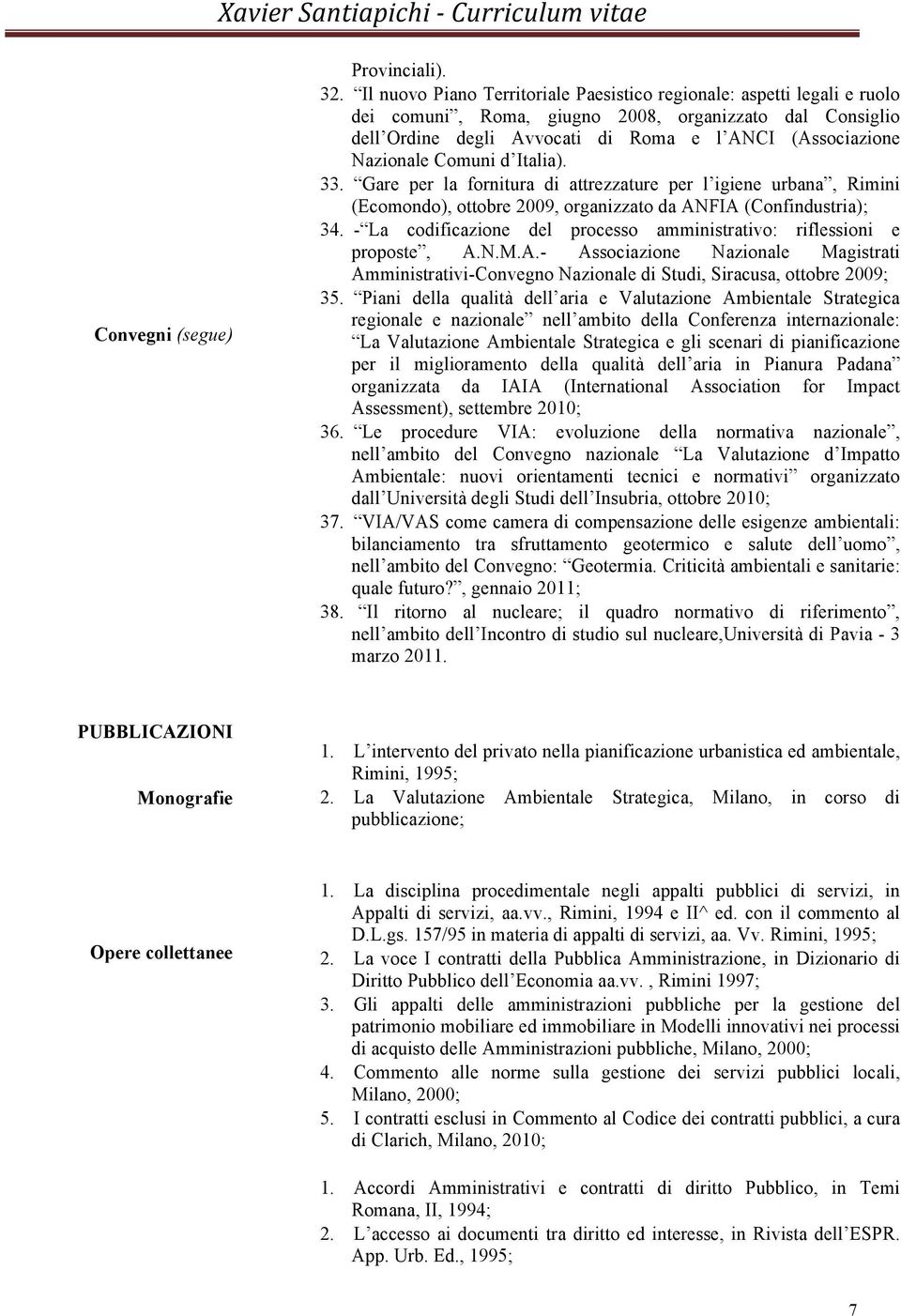 Comuni d Italia). 33. Gare per la fornitura di attrezzature per l igiene urbana, Rimini (Ecomondo), ottobre 2009, organizzato da ANFIA (Confindustria); 34.