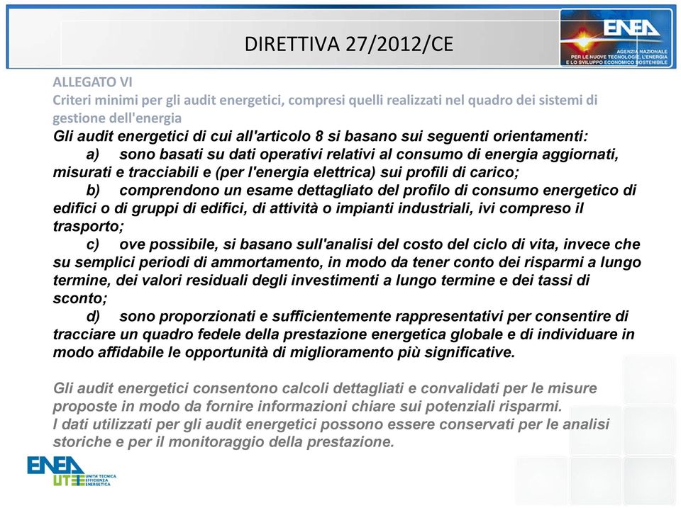 un esame dettagliato del profilo di consumo energetico di edifici o di gruppi di edifici, di attività o impianti industriali, ivi compreso il trasporto; c) ove possibile, si basano sull'analisi del