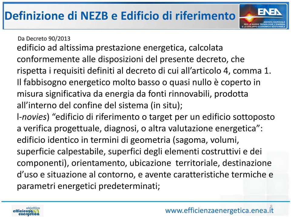 Il fabbisogno energetico molto basso o quasi nullo è coperto in misura significativa da energia da fonti rinnovabili, prodotta all interno del confine del sistema (in situ); l-novies) edificio di