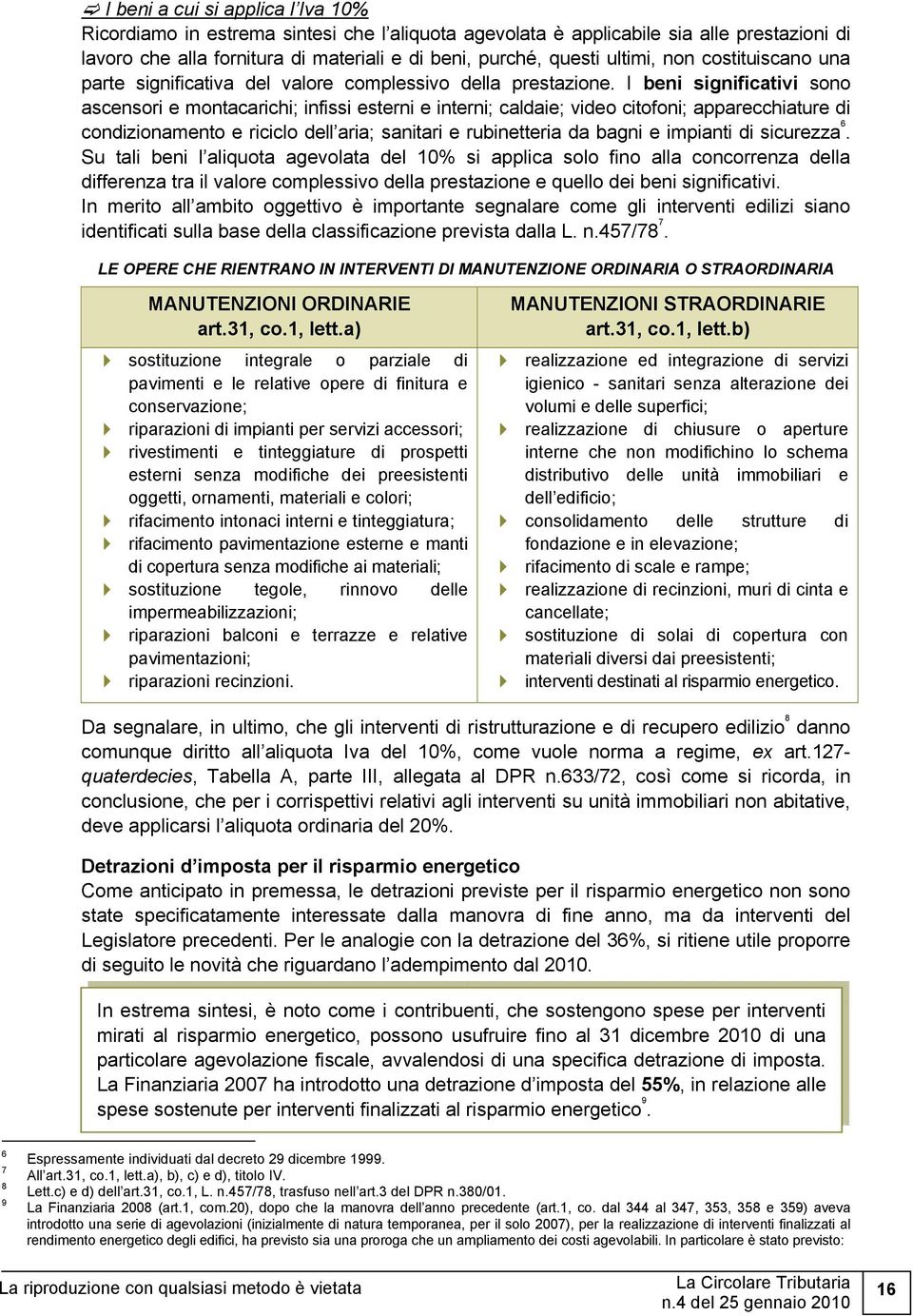 I beni significativi sono ascensori e montacarichi; infissi esterni e interni; caldaie; video citofoni; apparecchiature di condizionamento e riciclo dell aria; sanitari e rubinetteria da bagni e