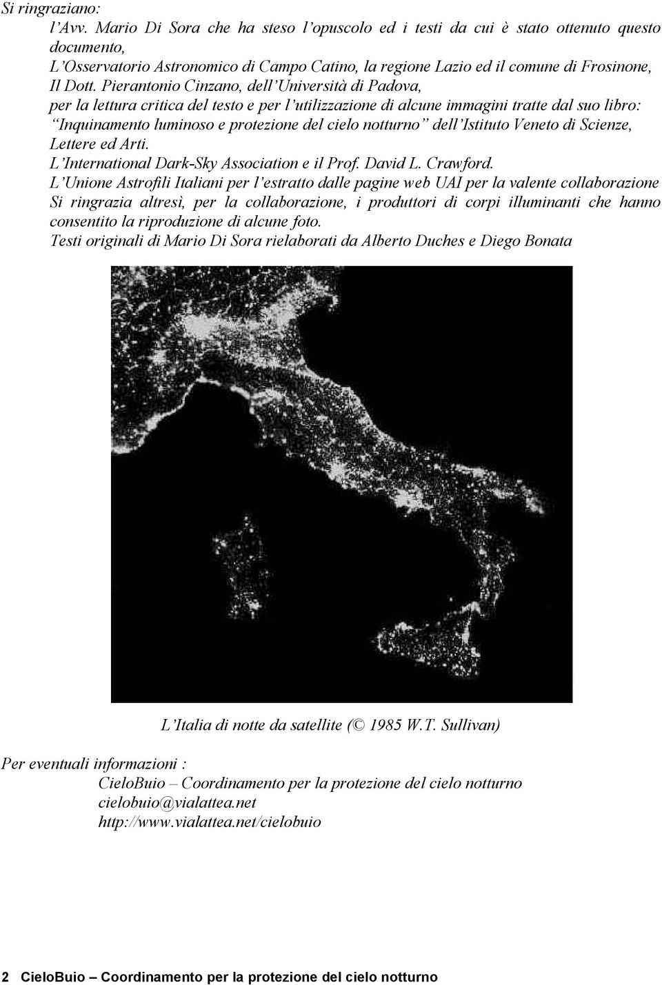 Pierantonio Cinzano, dell Università di Padova, per la lettura critica del testo e per l utilizzazione di alcune immagini tratte dal suo libro: Inquinamento luminoso e protezione del cielo notturno