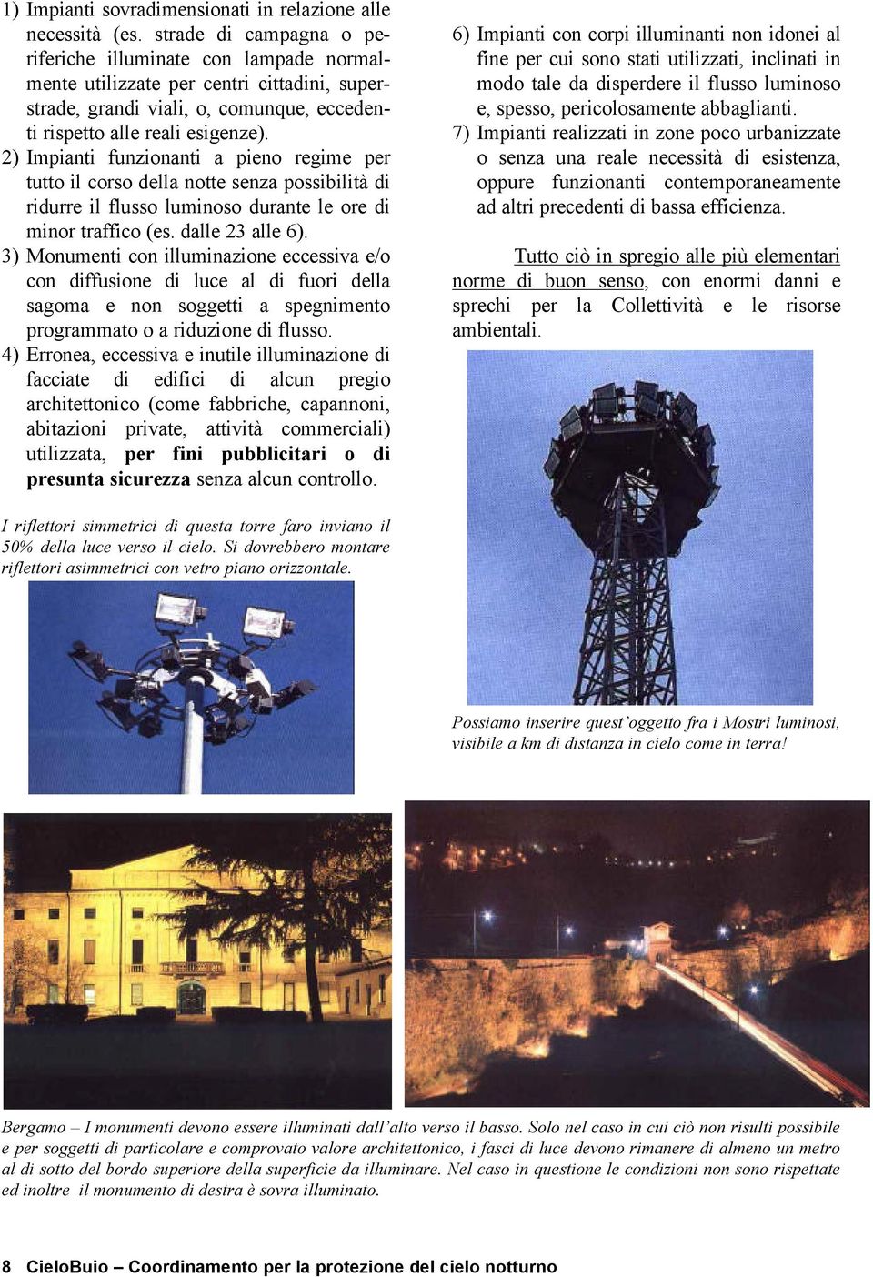 2) Impianti funzionanti a pieno regime per tutto il corso della notte senza possibilità di ridurre il flusso luminoso durante le ore di minor traffico (es. dalle 23 alle 6).