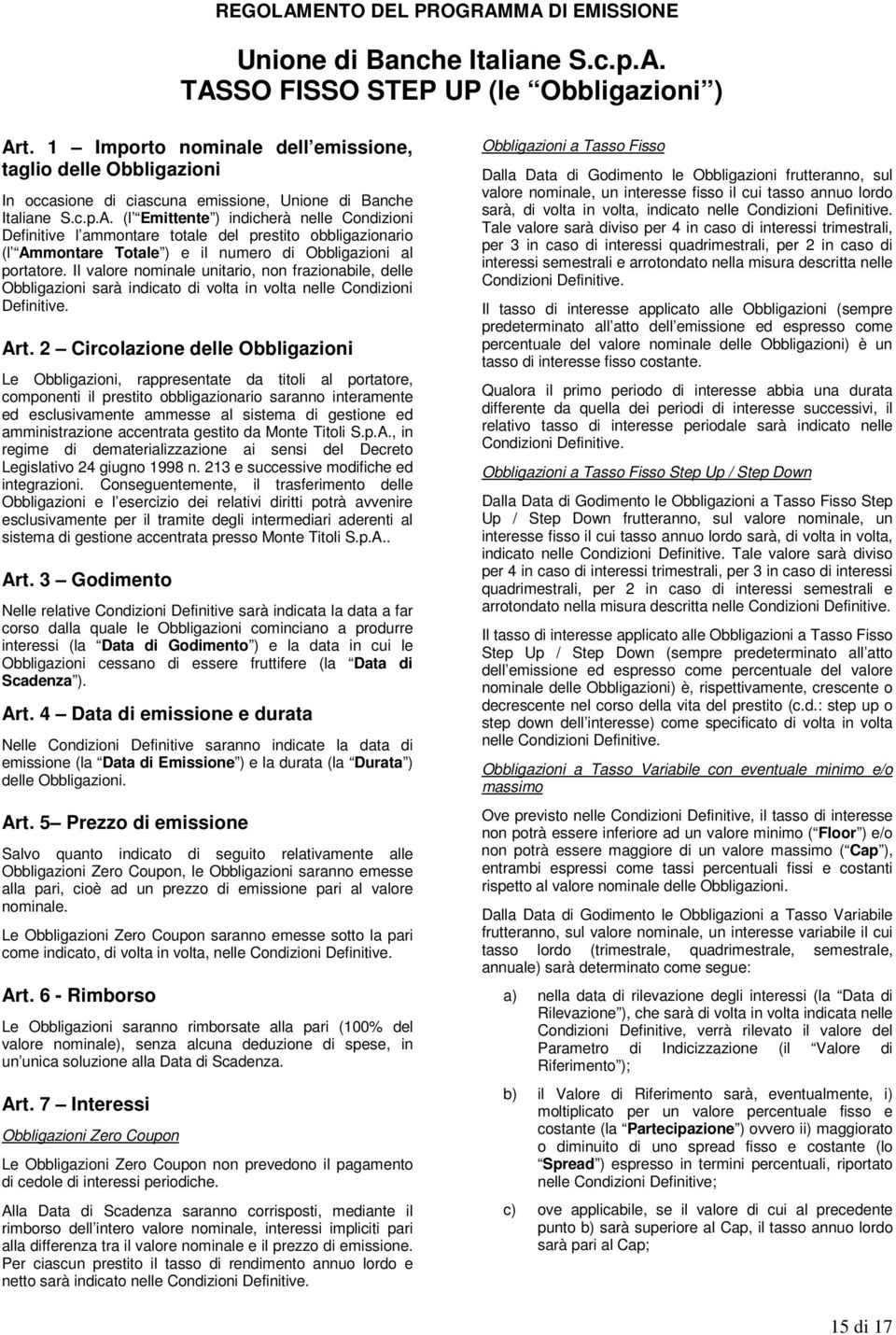 (l Emittente ) indicherà nelle Condizioni Definitive l ammontare totale del prestito obbligazionario (l Ammontare Totale ) e il numero di Obbligazioni al portatore.