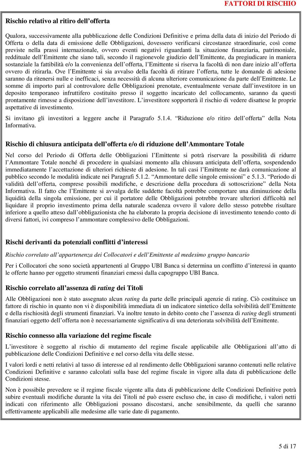 patrimoniale, reddituale dell Emittente che siano tali, secondo il ragionevole giudizio dell Emittente, da pregiudicare in maniera sostanziale la fattibilità e/o la convenienza dell offerta, l