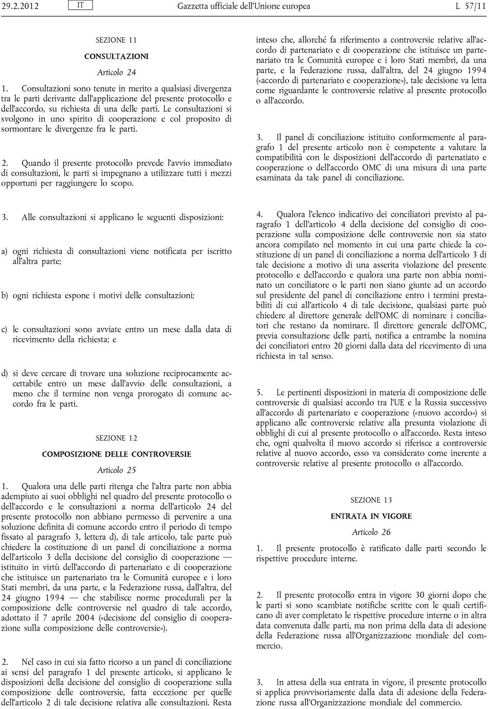 Le consultazioni si svolgono in uno spirito di cooperazione e col proposito di sormontare le divergenze fra le parti. 2.