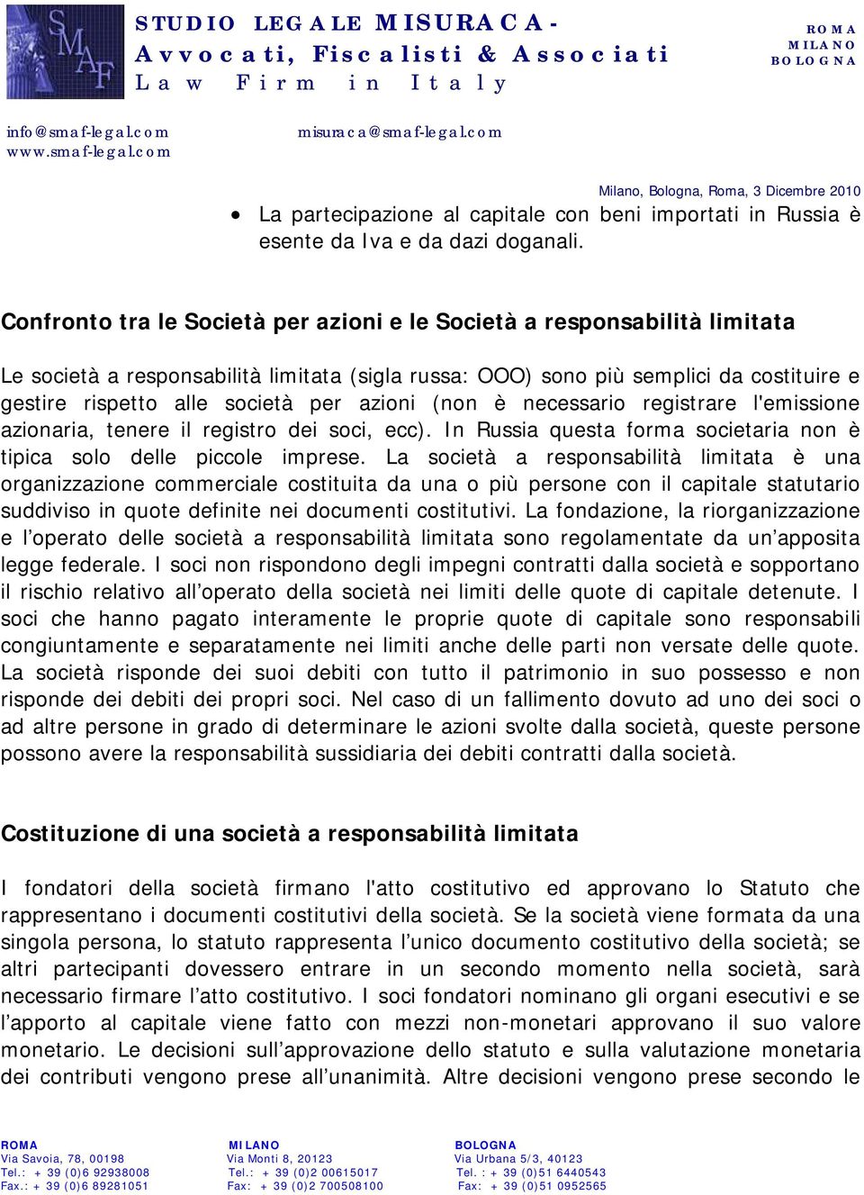 azioni (non è necessario registrare l'emissione azionaria, tenere il registro dei soci, ecc). In Russia questa forma societaria non è tipica solo delle piccole imprese.