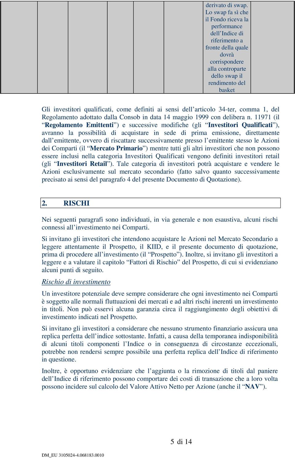 come definiti ai sensi dell articolo 34-ter, comma 1, del Regolamento adottato dalla Consob in data 14 maggio 1999 con delibera n.